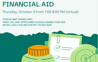 Hosted by Citizens Bank UNDERSTANDING FINANCIAL AID Thursday, October 9 from 7:00–8:00 PM (virtual) Google Meet Joining Info: Video Call Link: https://meet.google.com/BGY-NVJP-QHC Or Dial: (US) +1 470-485-1378 PIN: 759 863 002#